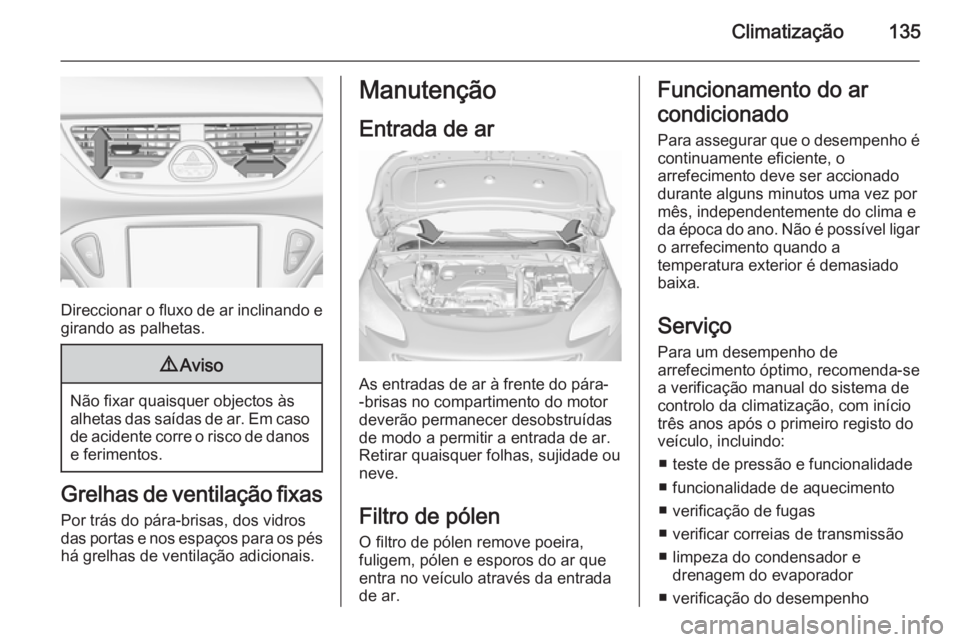 OPEL CORSA 2015.5 Manual de Instruções (in Portugues) Climatização135
Direccionar o fluxo de ar inclinando egirando as palhetas.
9 Aviso
Não fixar quaisquer objectos às
alhetas das saídas de ar. Em caso de acidente corre o risco de danos e ferimento OPEL CORSA 2015.5 Manual de Instruções (in Portugues) Climatização135
Direccionar o fluxo de ar inclinando egirando as palhetas.
9 Aviso
Não fixar quaisquer objectos às
alhetas das saídas de ar. Em caso de acidente corre o risco de danos e ferimento