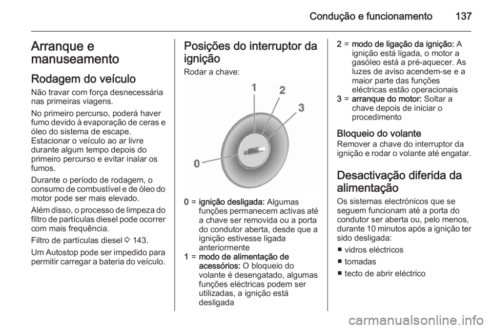 OPEL CORSA 2015.5 Manual de Instruções (in Portugues) Condução e funcionamento137Arranque emanuseamento
Rodagem do veículo
Não travar com força desnecessária
nas primeiras viagens.
No primeiro percurso, poderá haver
fumo devido à evaporação de OPEL CORSA 2015.5 Manual de Instruções (in Portugues) Condução e funcionamento137Arranque emanuseamento
Rodagem do veículo
Não travar com força desnecessária
nas primeiras viagens.
No primeiro percurso, poderá haver
fumo devido à evaporação de