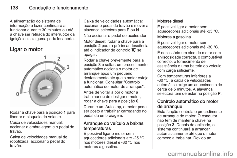 OPEL CORSA 2015.5 Manual de Instruções (in Portugues) 138Condução e funcionamento
A alimentação do sistema de
informação e lazer continuará a
funcionar durante 30 minutos ou até
a chave ser retirada do interruptor da ignição ou se alguma porta OPEL CORSA 2015.5 Manual de Instruções (in Portugues) 138Condução e funcionamento
A alimentação do sistema de
informação e lazer continuará a
funcionar durante 30 minutos ou até
a chave ser retirada do interruptor da ignição ou se alguma porta