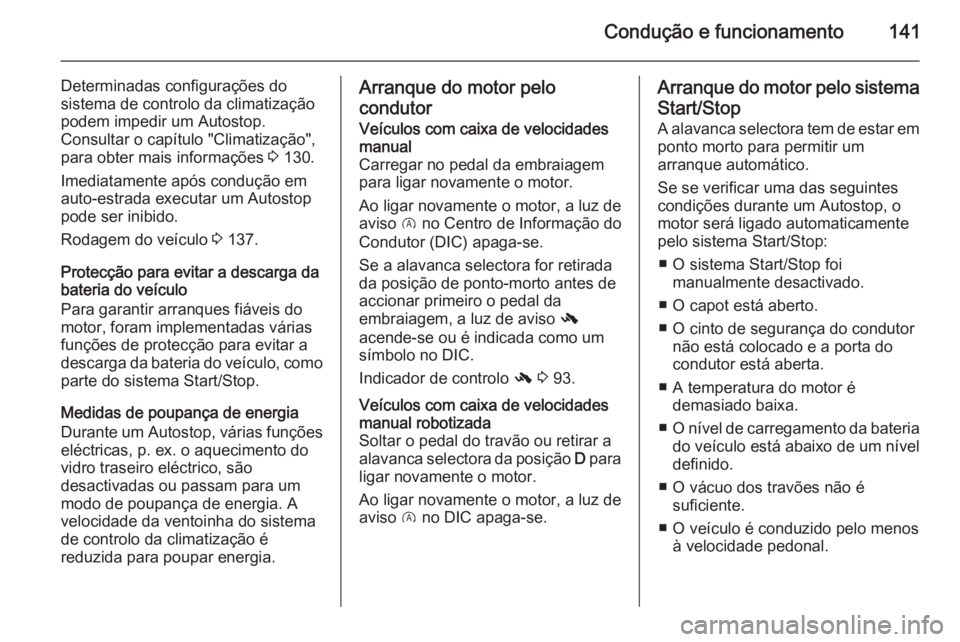 OPEL CORSA 2015.5  Manual de Instruções (in Portugues) Condução e funcionamento141
Determinadas configurações do
sistema de controlo da climatização
podem impedir um Autostop.
Consultar o capítulo "Climatização",
para obter mais informaç