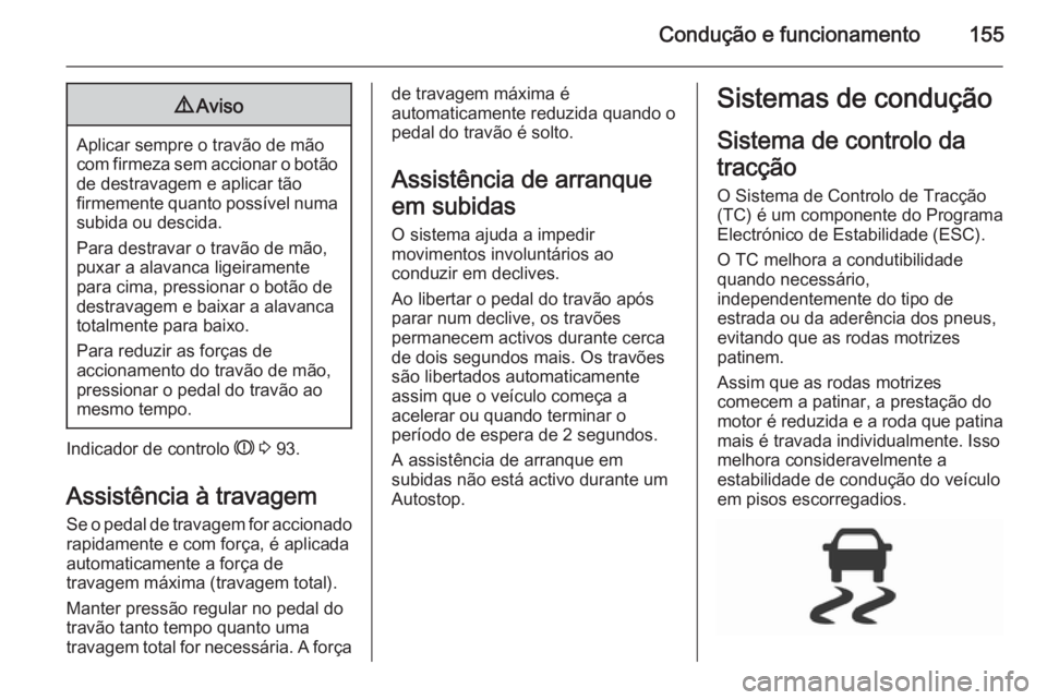 OPEL CORSA 2015.5 Manual de Instruções (in Portugues) Condução e funcionamento1559Aviso
Aplicar sempre o travão de mão
com firmeza sem accionar o botão
de destravagem e aplicar tão
firmemente quanto possível numa subida ou descida.
Para destravar OPEL CORSA 2015.5 Manual de Instruções (in Portugues) Condução e funcionamento1559Aviso
Aplicar sempre o travão de mão
com firmeza sem accionar o botão
de destravagem e aplicar tão
firmemente quanto possível numa subida ou descida.
Para destravar