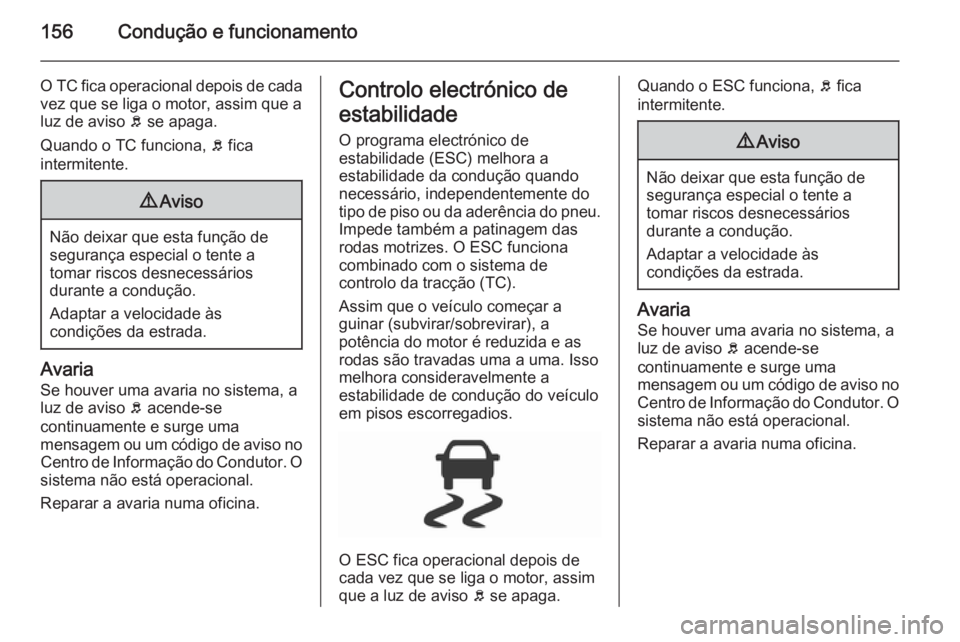 OPEL CORSA 2015.5 Manual de Instruções (in Portugues) 156Condução e funcionamento
O TC fica operacional depois de cada
vez que se liga o motor, assim que a
luz de aviso b se apaga.
Quando o TC funciona, b fica
intermitente.9 Aviso
Não deixar que est OPEL CORSA 2015.5 Manual de Instruções (in Portugues) 156Condução e funcionamento
O TC fica operacional depois de cada
vez que se liga o motor, assim que a
luz de aviso b se apaga.
Quando o TC funciona, b fica
intermitente.9 Aviso
Não deixar que est