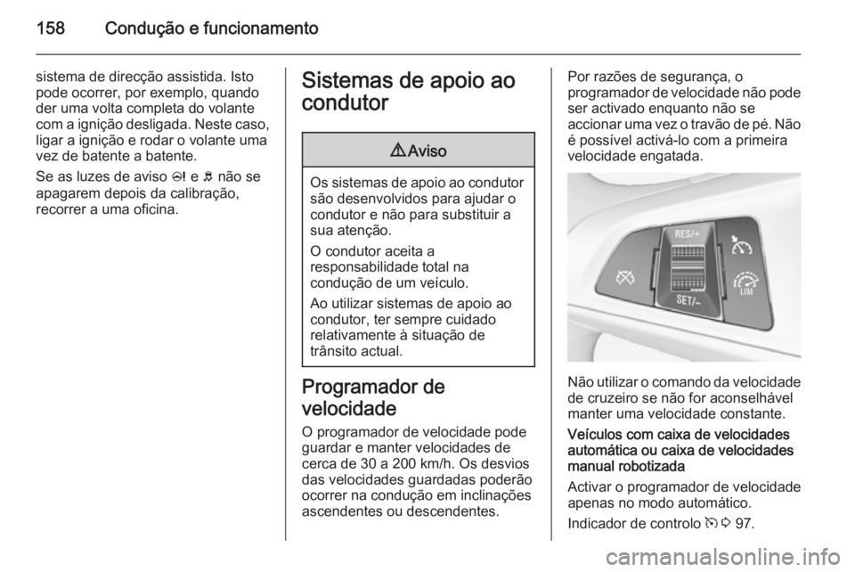 OPEL CORSA 2015.5 Manual de Instruções (in Portugues) 158Condução e funcionamento
sistema de direcção assistida. Isto
pode ocorrer, por exemplo, quando der uma volta completa do volante
com a ignição desligada. Neste caso,
ligar a ignição e rodar OPEL CORSA 2015.5 Manual de Instruções (in Portugues) 158Condução e funcionamento
sistema de direcção assistida. Isto
pode ocorrer, por exemplo, quando der uma volta completa do volante
com a ignição desligada. Neste caso,
ligar a ignição e rodar