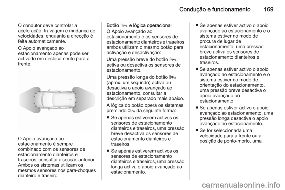 OPEL CORSA 2015.5 Manual de Instruções (in Portugues) Condução e funcionamento169
O condutor deve controlar a
aceleração, travagem e mudança de
velocidades, enquanto a direcção é
feita automaticamente.
O Apoio avançado ao
estacionamento apenas p OPEL CORSA 2015.5 Manual de Instruções (in Portugues) Condução e funcionamento169
O condutor deve controlar a
aceleração, travagem e mudança de
velocidades, enquanto a direcção é
feita automaticamente.
O Apoio avançado ao
estacionamento apenas p