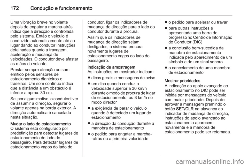 OPEL CORSA 2015.5 Manual de Instruções (in Portugues) 172Condução e funcionamento
Uma vibração breve no volante
depois de engatar a marcha-atrás
indica que a direcção é controlada
pelo sistema. Então o veículo é
conduzido automaticamente até OPEL CORSA 2015.5 Manual de Instruções (in Portugues) 172Condução e funcionamento
Uma vibração breve no volante
depois de engatar a marcha-atrás
indica que a direcção é controlada
pelo sistema. Então o veículo é
conduzido automaticamente até
