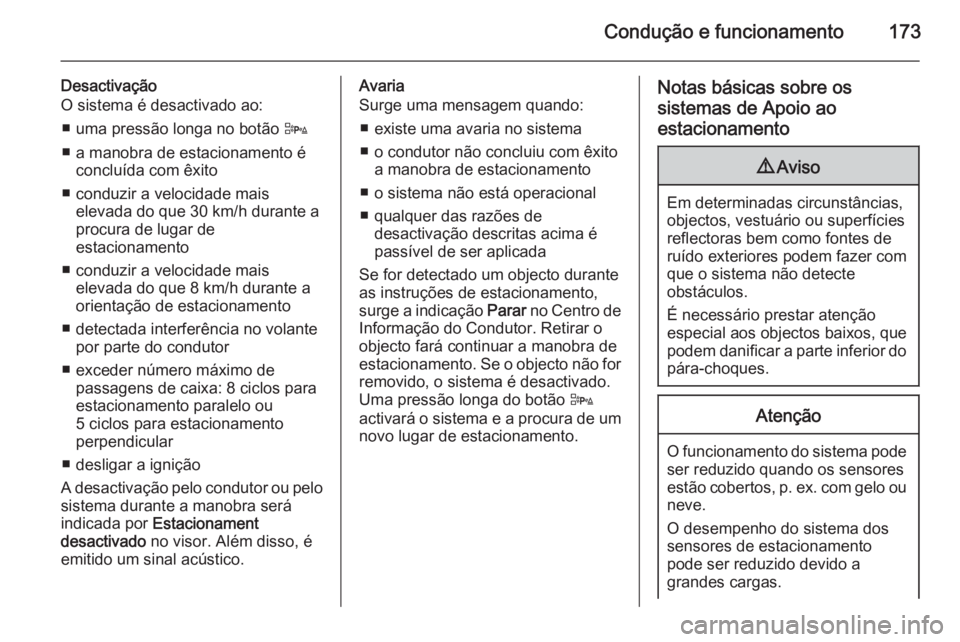 OPEL CORSA 2015.5 Manual de Instruções (in Portugues) Condução e funcionamento173
Desactivação
O sistema é desactivado ao:
■ uma pressão longa no botão D
■ a manobra de estacionamento é concluída com êxito
■ conduzir a velocidade mais el OPEL CORSA 2015.5 Manual de Instruções (in Portugues) Condução e funcionamento173
Desactivação
O sistema é desactivado ao:
■ uma pressão longa no botão D
■ a manobra de estacionamento é concluída com êxito
■ conduzir a velocidade mais el