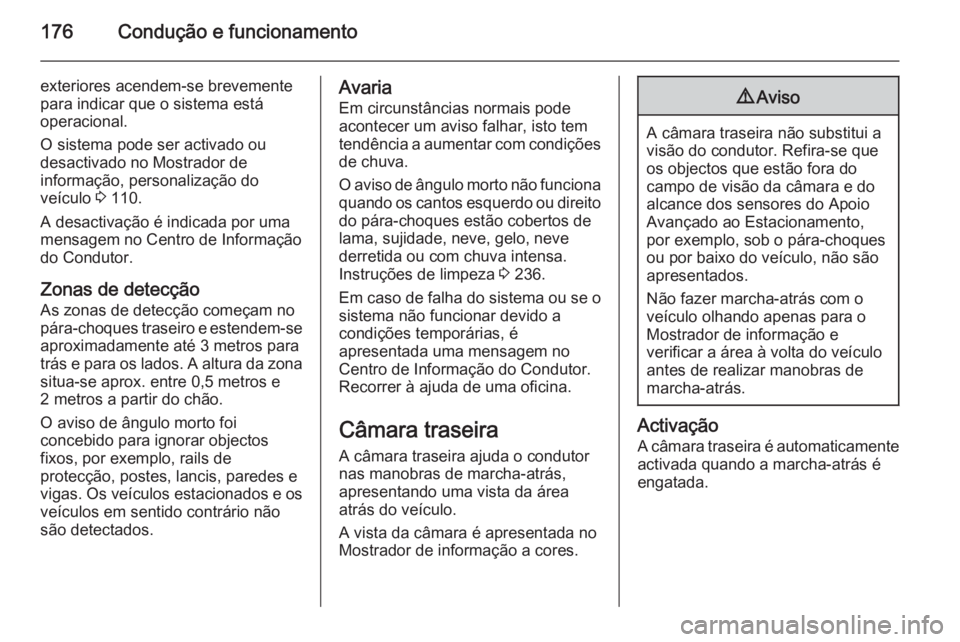 OPEL CORSA 2015.5 Manual de Instruções (in Portugues) 176Condução e funcionamento
exteriores acendem-se brevemente
para indicar que o sistema está
operacional.
O sistema pode ser activado ou
desactivado no Mostrador de
informação, personalização d OPEL CORSA 2015.5 Manual de Instruções (in Portugues) 176Condução e funcionamento
exteriores acendem-se brevemente
para indicar que o sistema está
operacional.
O sistema pode ser activado ou
desactivado no Mostrador de
informação, personalização d