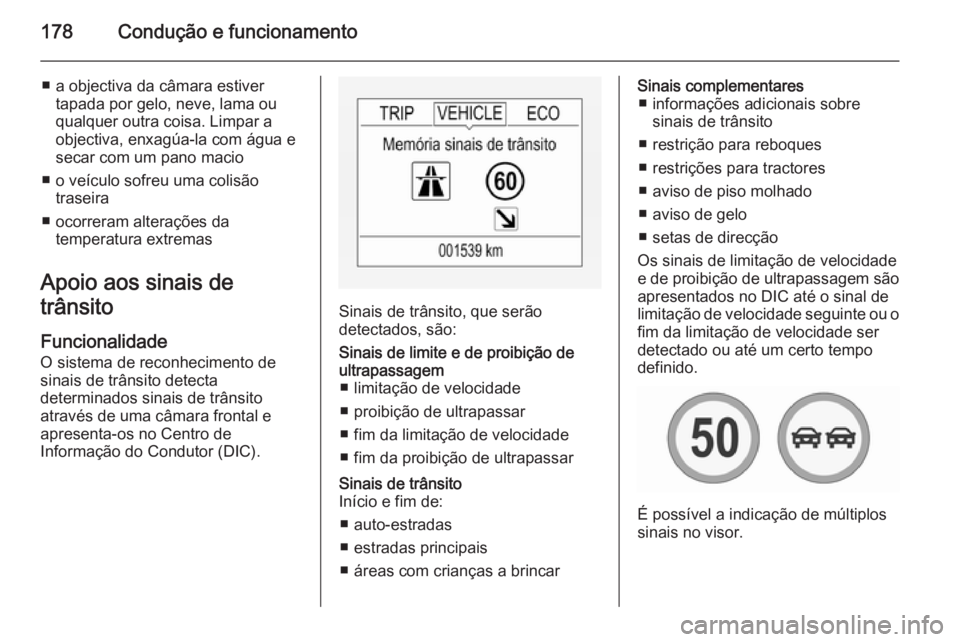 OPEL CORSA 2015.5 Manual de Instruções (in Portugues) 178Condução e funcionamento
■ a objectiva da câmara estivertapada por gelo, neve, lama ouqualquer outra coisa. Limpar a
objectiva, enxagúa-la com água e
secar com um pano macio
■ o veículo s OPEL CORSA 2015.5 Manual de Instruções (in Portugues) 178Condução e funcionamento
■ a objectiva da câmara estivertapada por gelo, neve, lama ouqualquer outra coisa. Limpar a
objectiva, enxagúa-la com água e
secar com um pano macio
■ o veículo s