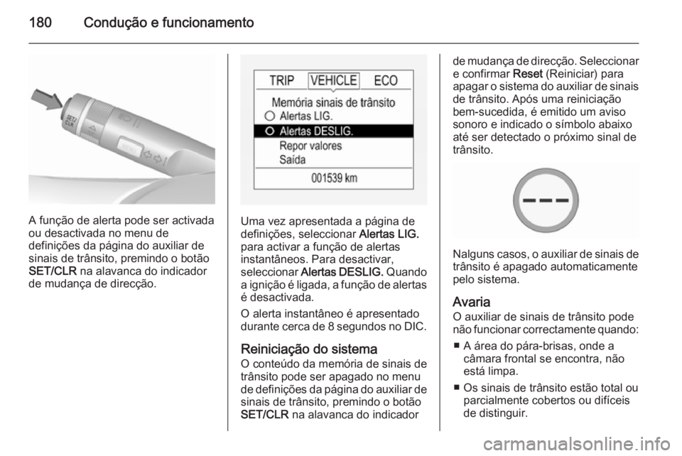 OPEL CORSA 2015.5  Manual de Instruções (in Portugues) 180Condução e funcionamento
A função de alerta pode ser activada
ou desactivada no menu de
definições da página do auxiliar de
sinais de trânsito, premindo o botão
SET/CLR  na alavanca do ind