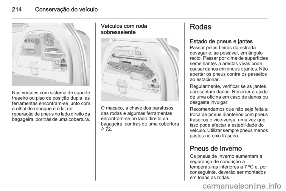 OPEL CORSA 2015.5 Manual de Instruções (in Portugues) 214Conservação do veículo
Nas versões com sistema de suporte
traseiro ou piso de posição dupla, as
ferramentas encontram-se junto com
o olhal de reboque e o kit de
reparação de pneus no lado d OPEL CORSA 2015.5 Manual de Instruções (in Portugues) 214Conservação do veículo
Nas versões com sistema de suporte
traseiro ou piso de posição dupla, as
ferramentas encontram-se junto com
o olhal de reboque e o kit de
reparação de pneus no lado d