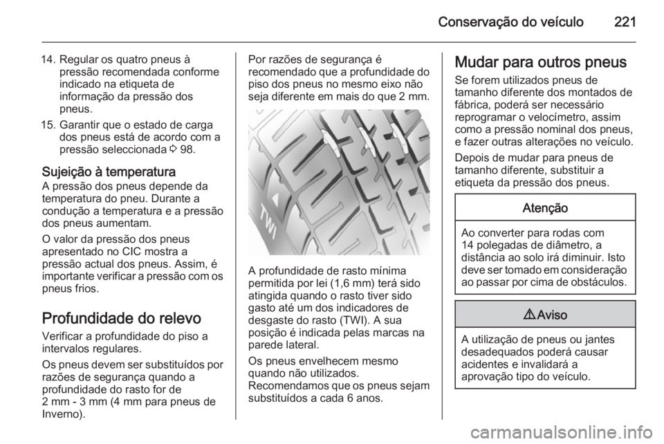 OPEL CORSA 2015.5 Manual de Instruções (in Portugues) Conservação do veículo221
14. Regular os quatro pneus àpressão recomendada conforme
indicado na etiqueta de
informação da pressão dos
pneus.
15. Garantir que o estado de carga dos pneus está OPEL CORSA 2015.5 Manual de Instruções (in Portugues) Conservação do veículo221
14. Regular os quatro pneus àpressão recomendada conforme
indicado na etiqueta de
informação da pressão dos
pneus.
15. Garantir que o estado de carga dos pneus está