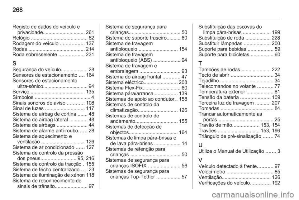 OPEL CORSA 2015.5 Manual de Instruções (in Portugues) 268
Registo de dados do veículo eprivacidade .............................. 261
Relógio ........................................ 82
Rodagem do veículo .................137
Rodas ................ OPEL CORSA 2015.5 Manual de Instruções (in Portugues) 268
Registo de dados do veículo eprivacidade .............................. 261
Relógio ........................................ 82
Rodagem do veículo .................137
Rodas ................