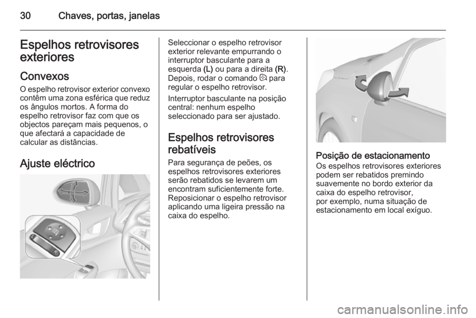OPEL CORSA 2015.5  Manual de Instruções (in Portugues) 30Chaves, portas, janelasEspelhos retrovisores
exteriores
Convexos
O espelho retrovisor exterior convexo contêm uma zona esférica que reduz os ângulos mortos. A forma do
espelho retrovisor faz com 