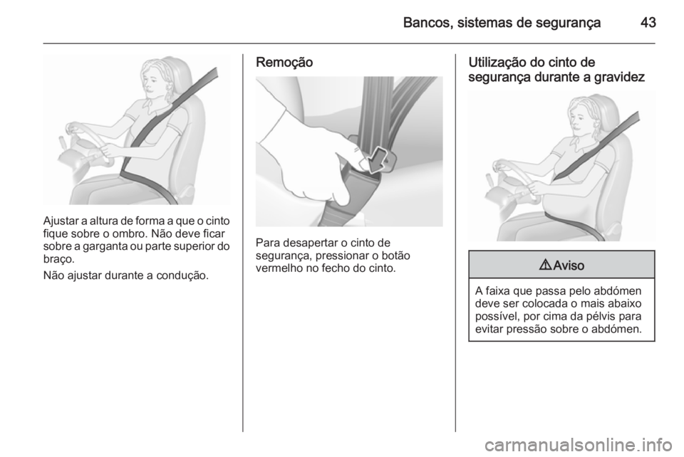 OPEL CORSA 2015.5  Manual de Instruções (in Portugues) Bancos, sistemas de segurança43
Ajustar a altura de forma a que o cinto
fique sobre o ombro. Não deve ficar
sobre a garganta ou parte superior do
braço.
Não ajustar durante a condução.
Remoção