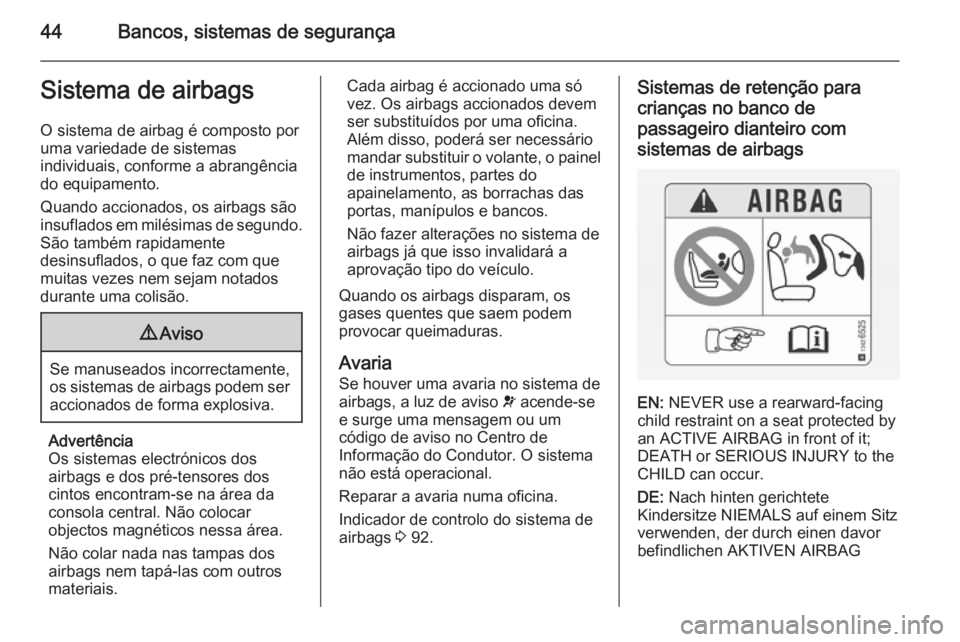 OPEL CORSA 2015.5  Manual de Instruções (in Portugues) 44Bancos, sistemas de segurançaSistema de airbags
O sistema de airbag é composto por
uma variedade de sistemas
individuais, conforme a abrangência
do equipamento.
Quando accionados, os airbags são