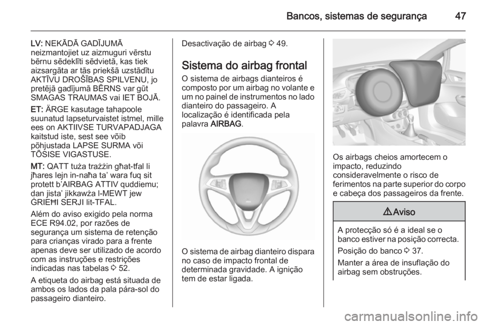 OPEL CORSA 2015.5  Manual de Instruções (in Portugues) Bancos, sistemas de segurança47
LV: NEKĀDĀ GADĪJUMĀ
neizmantojiet uz aizmuguri vērstu bērnu sēdeklīti sēdvietā, kas tiek
aizsargāta ar tās priekšā uzstādītu AKTĪVU DROŠĪBAS SPILVEN