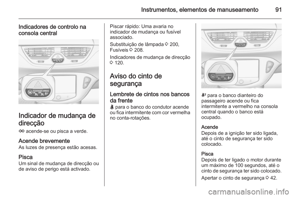 OPEL CORSA 2015.5 Manual de Instruções (in Portugues) Instrumentos, elementos de manuseamento91
Indicadores de controlo naconsola central
Indicador de mudança de
direcção
O acende-se ou pisca a verde.
Acende brevemente As luzes de presença estão ac OPEL CORSA 2015.5 Manual de Instruções (in Portugues) Instrumentos, elementos de manuseamento91
Indicadores de controlo naconsola central
Indicador de mudança de
direcção
O acende-se ou pisca a verde.
Acende brevemente As luzes de presença estão ac