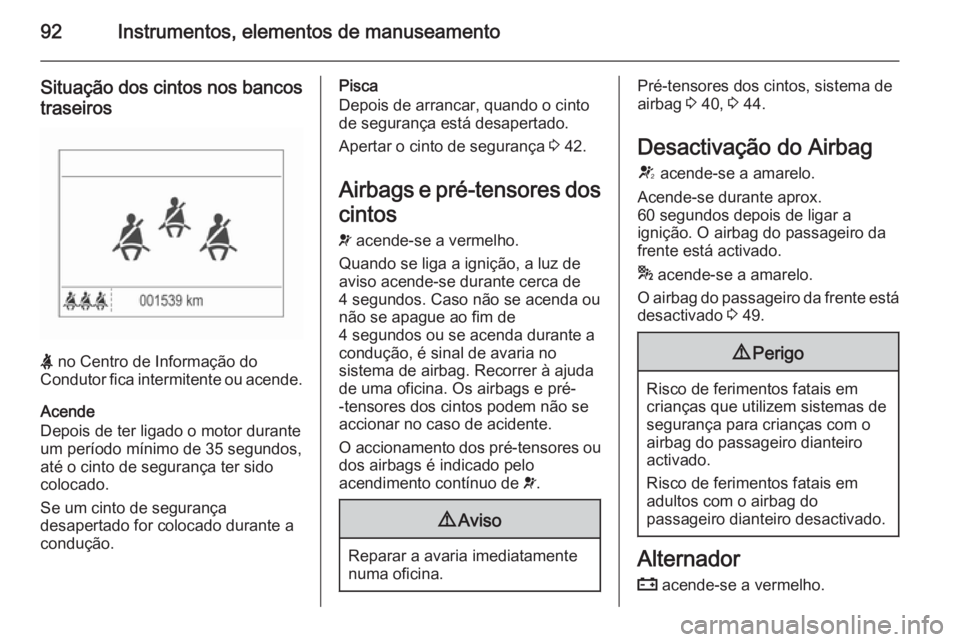 OPEL CORSA 2015.5 Manual de Instruções (in Portugues) 92Instrumentos, elementos de manuseamento
Situação dos cintos nos bancostraseiros
X no Centro de Informação do
Condutor fica intermitente ou acende.
Acende
Depois de ter ligado o motor durante um OPEL CORSA 2015.5 Manual de Instruções (in Portugues) 92Instrumentos, elementos de manuseamento
Situação dos cintos nos bancostraseiros
X no Centro de Informação do
Condutor fica intermitente ou acende.
Acende
Depois de ter ligado o motor durante um