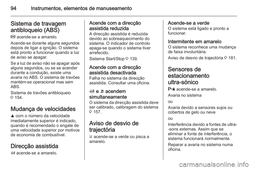 OPEL CORSA 2015.5  Manual de Instruções (in Portugues) 94Instrumentos, elementos de manuseamentoSistema de travagem
antibloqueio (ABS) u  acende-se a amarelo.
Acende-se durante alguns segundos
depois de ligar a ignição. O sistema
está pronto a funciona
