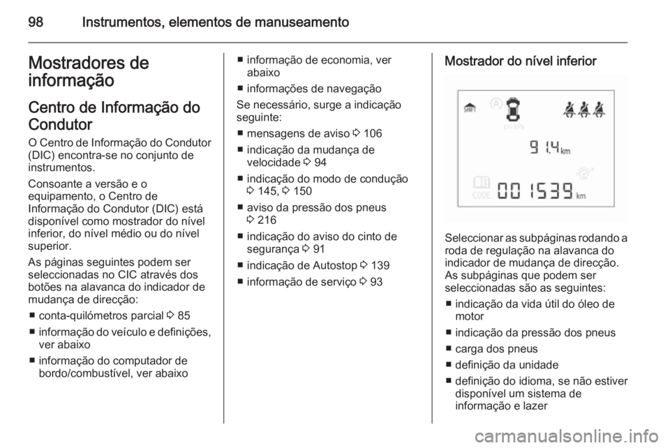 OPEL CORSA 2015.5 Manual de Instruções (in Portugues) 98Instrumentos, elementos de manuseamentoMostradores de
informação
Centro de Informação do
Condutor O Centro de Informação do Condutor
(DIC) encontra-se no conjunto de
instrumentos.
Consoante a OPEL CORSA 2015.5 Manual de Instruções (in Portugues) 98Instrumentos, elementos de manuseamentoMostradores de
informação
Centro de Informação do
Condutor O Centro de Informação do Condutor
(DIC) encontra-se no conjunto de
instrumentos.
Consoante a
