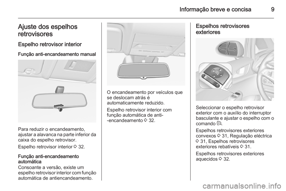 OPEL CORSA 2015.75 Manual de Instruções (in Portugues) Informação breve e concisa9Ajuste dos espelhos
retrovisores
Espelho retrovisor interior Função anti-encandeamento manual
Para reduzir o encandeamento,
ajustar a alavanca na parte inferior da
caixa OPEL CORSA 2015.75 Manual de Instruções (in Portugues) Informação breve e concisa9Ajuste dos espelhos
retrovisores
Espelho retrovisor interior Função anti-encandeamento manual
Para reduzir o encandeamento,
ajustar a alavanca na parte inferior da
caixa