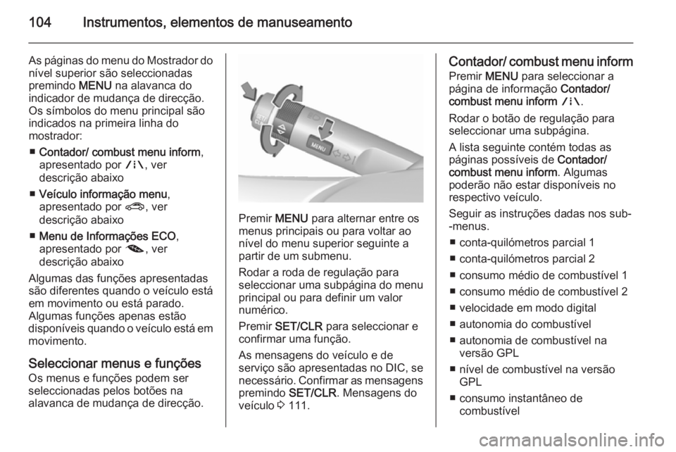OPEL CORSA 2015.75  Manual de Instruções (in Portugues) 104Instrumentos, elementos de manuseamento
As páginas do menu do Mostrador donível superior são seleccionadas
premindo  MENU na alavanca do
indicador de mudança de direcção. Os símbolos do menu