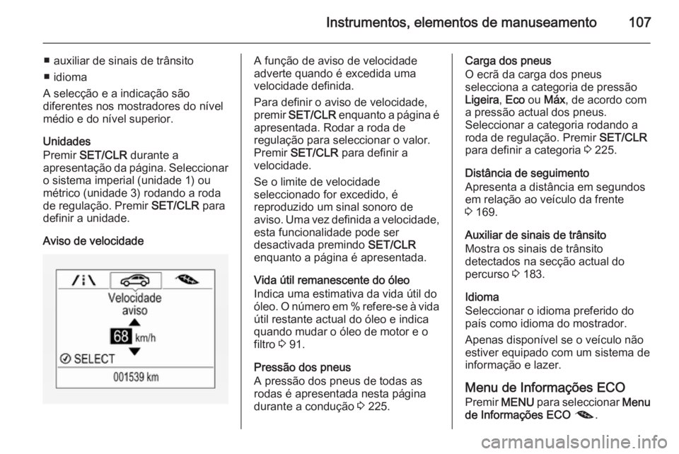 OPEL CORSA 2015.75  Manual de Instruções (in Portugues) Instrumentos, elementos de manuseamento107
■ auxiliar de sinais de trânsito
■ idioma
A selecção e a indicação são
diferentes nos mostradores do nível
médio e do nível superior.
Unidades
P