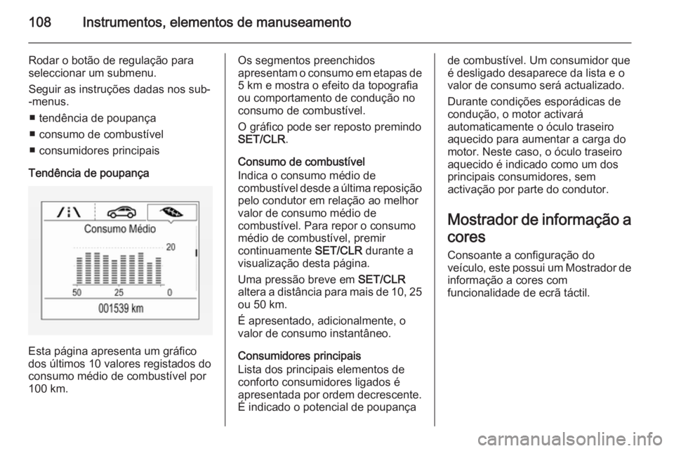 OPEL CORSA 2015.75  Manual de Instruções (in Portugues) 108Instrumentos, elementos de manuseamento
Rodar o botão de regulação para
seleccionar um submenu.
Seguir as instruções dadas nos sub-
-menus.
■ tendência de poupança
■ consumo de combustí