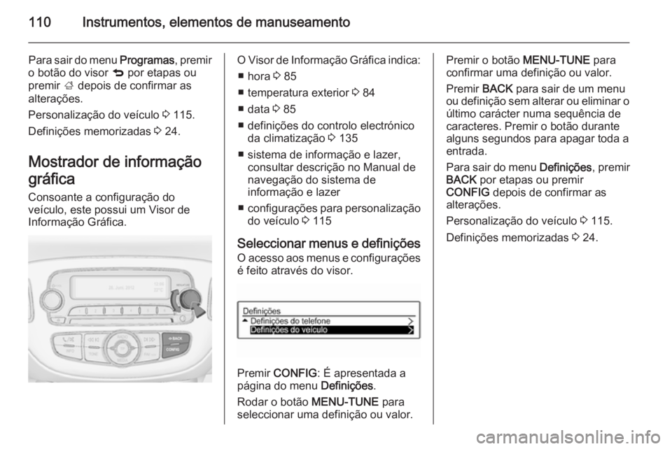 OPEL CORSA 2015.75  Manual de Instruções (in Portugues) 110Instrumentos, elementos de manuseamento
Para sair do menu Programas, premir
o botão do visor  q por etapas ou
premir  ; depois de confirmar as
alterações.
Personalização do veículo  3 115.
De