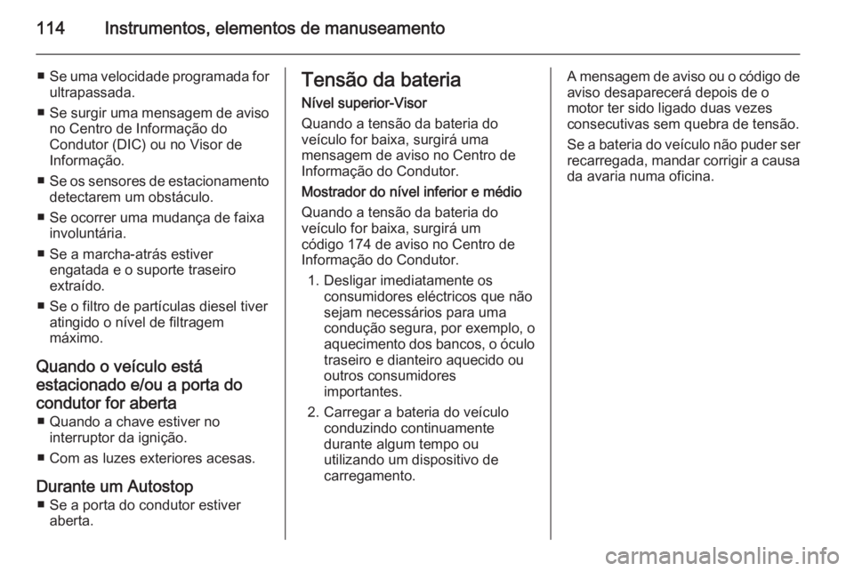 OPEL CORSA 2015.75  Manual de Instruções (in Portugues) 114Instrumentos, elementos de manuseamento
■Se uma velocidade programada for
ultrapassada.
■ Se surgir uma mensagem de aviso
no Centro de Informação do
Condutor (DIC) ou no Visor de
Informação