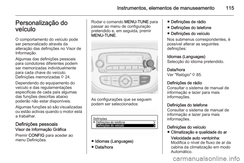 OPEL CORSA 2015.75  Manual de Instruções (in Portugues) Instrumentos, elementos de manuseamento115Personalização do
veículo
O comportamento do veículo pode
ser personalizado através da
alteração das definições no Visor de
Informação.
Algumas das