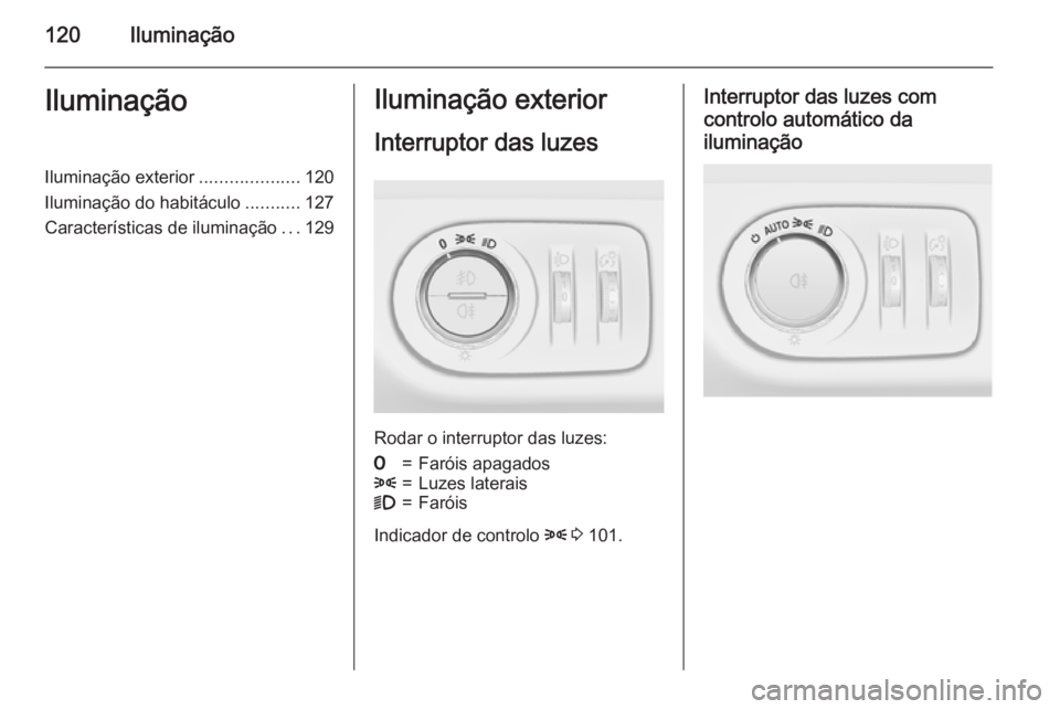 OPEL CORSA 2015.75  Manual de Instruções (in Portugues) 120IluminaçãoIluminaçãoIluminação exterior....................120
Iluminação do habitáculo ...........127
Características de iluminação ...129Iluminação exterior
Interruptor das luzes
Ro