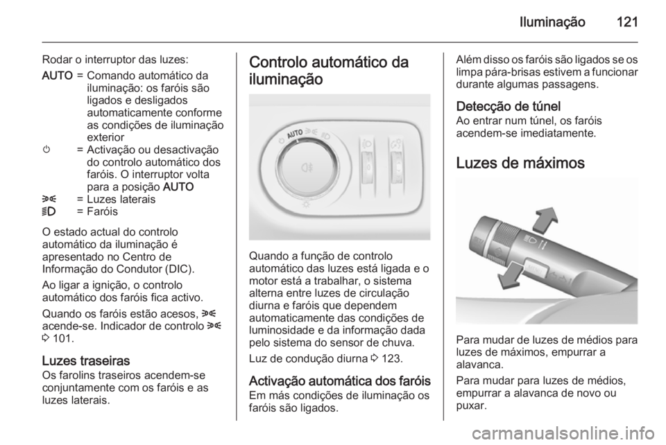 OPEL CORSA 2015.75  Manual de Instruções (in Portugues) Iluminação121
Rodar o interruptor das luzes:AUTO=Comando automático da
iluminação: os faróis são
ligados e desligados
automaticamente conforme
as condições de iluminação
exteriorm=Activaç
