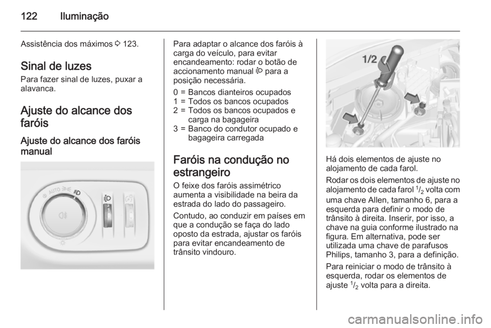 OPEL CORSA 2015.75  Manual de Instruções (in Portugues) 122Iluminação
Assistência dos máximos 3 123.
Sinal de luzes
Para fazer sinal de luzes, puxar a
alavanca.
Ajuste do alcance dos
faróis
Ajuste do alcance dos faróis
manual Para adaptar o alcance d