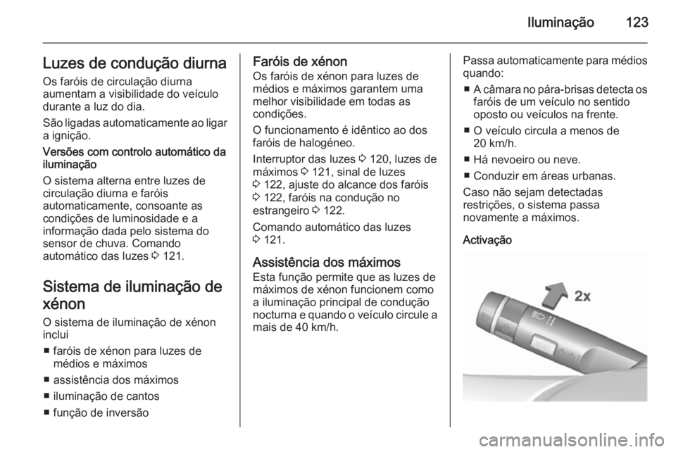 OPEL CORSA 2015.75  Manual de Instruções (in Portugues) Iluminação123Luzes de condução diurnaOs faróis de circulação diurna
aumentam a visibilidade do veículo
durante a luz do dia.
São ligadas automaticamente ao ligar
a ignição.
Versões com con