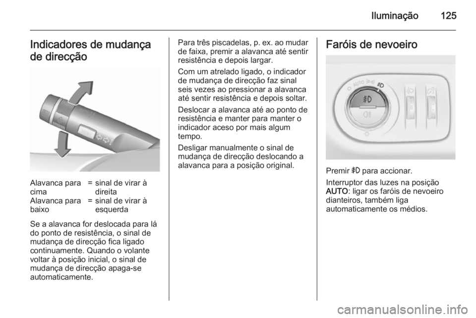 OPEL CORSA 2015.75  Manual de Instruções (in Portugues) Iluminação125Indicadores de mudança
de direcçãoAlavanca para
cima=sinal de virar à
direitaAlavanca para
baixo=sinal de virar à
esquerda
Se a alavanca for deslocada para lá
do ponto de resistê