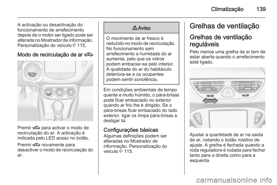 OPEL CORSA 2015.75  Manual de Instruções (in Portugues) Climatização139
A activação ou desactivação do
funcionamento de arrefecimento
depois de o motor ser ligado pode ser
alterada no Mostrador de informação. Personalização do veículo  3 115.
Mo