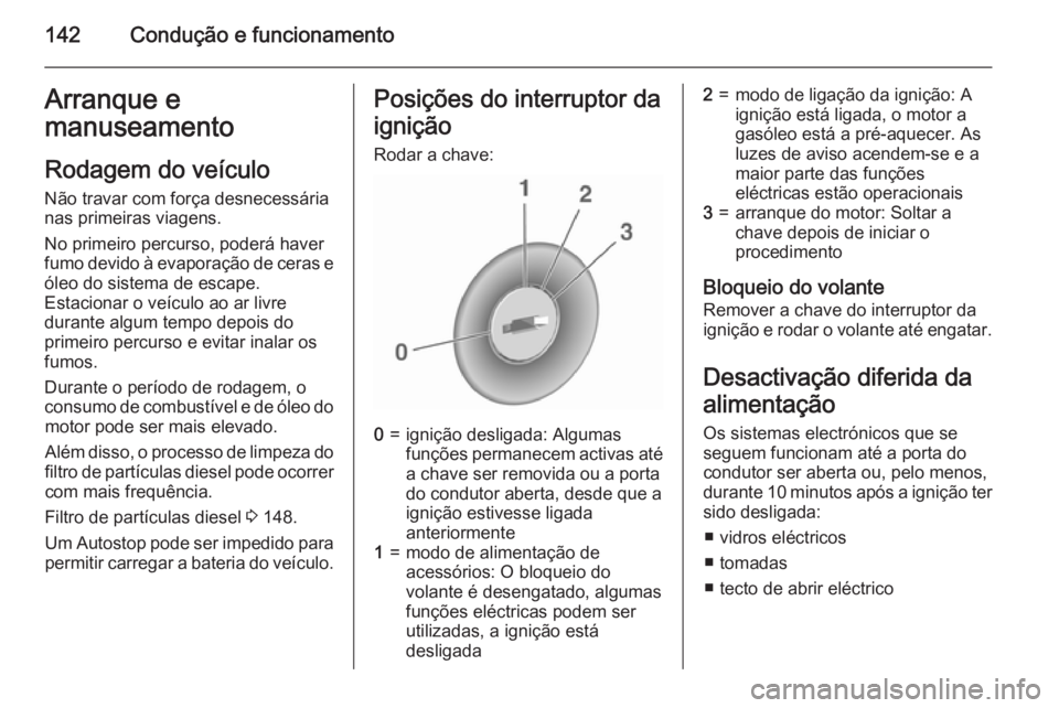 OPEL CORSA 2015.75  Manual de Instruções (in Portugues) 142Condução e funcionamentoArranque e
manuseamento
Rodagem do veículo
Não travar com força desnecessária
nas primeiras viagens.
No primeiro percurso, poderá haver
fumo devido à evaporação de