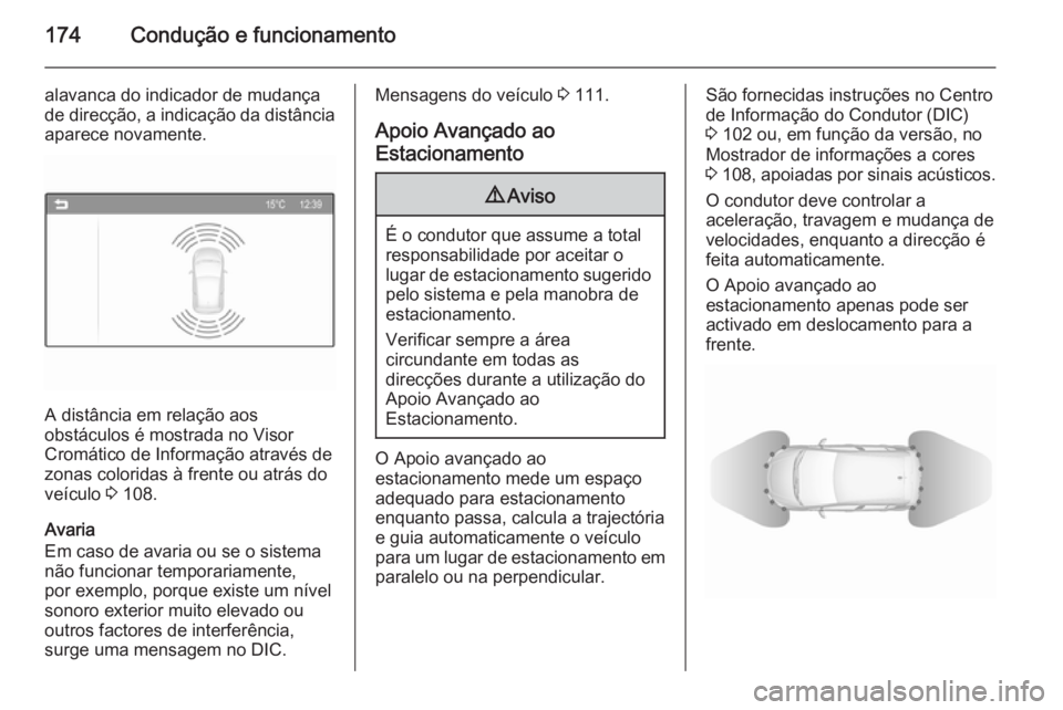 OPEL CORSA 2015.75  Manual de Instruções (in Portugues) 174Condução e funcionamento
alavanca do indicador de mudança
de direcção, a indicação da distância aparece novamente.
A distância em relação aos
obstáculos é mostrada no Visor
Cromático 