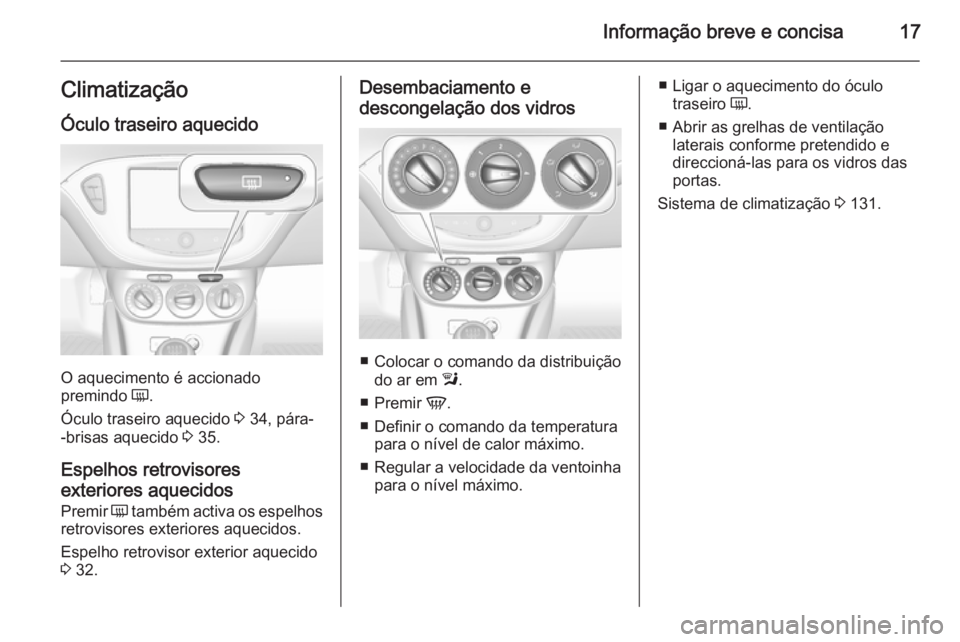 OPEL CORSA 2015.75 Manual de Instruções (in Portugues) Informação breve e concisa17ClimatizaçãoÓculo traseiro aquecido
O aquecimento é accionado
premindo Ü.
Óculo traseiro aquecido 3 34, pára-
-brisas aquecido 3 35.
Espelhos retrovisores
exter OPEL CORSA 2015.75 Manual de Instruções (in Portugues) Informação breve e concisa17ClimatizaçãoÓculo traseiro aquecido
O aquecimento é accionado
premindo Ü.
Óculo traseiro aquecido 3 34, pára-
-brisas aquecido 3 35.
Espelhos retrovisores
exter