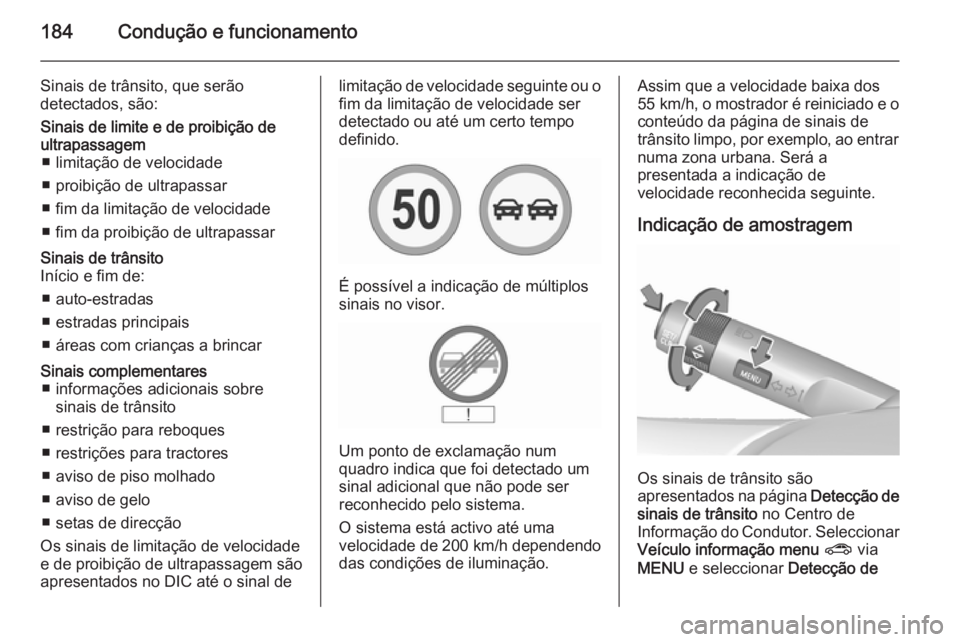 OPEL CORSA 2015.75  Manual de Instruções (in Portugues) 184Condução e funcionamento
Sinais de trânsito, que serão
detectados, são:Sinais de limite e de proibição de
ultrapassagem ■ limitação de velocidade
■ proibição de ultrapassar
■ fim d