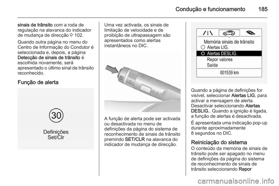 OPEL CORSA 2015.75  Manual de Instruções (in Portugues) Condução e funcionamento185
sinais de trânsito com a roda de
regulação na alavanca do indicador de mudança de direcção  3 102.
Quando outra página no menu do Centro de Informação do Conduto