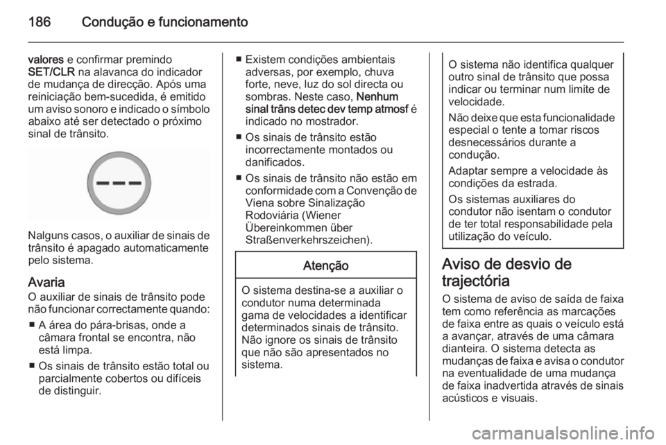 OPEL CORSA 2015.75  Manual de Instruções (in Portugues) 186Condução e funcionamento
valores e confirmar premindo
SET/CLR  na alavanca do indicador
de mudança de direcção. Após uma
reiniciação bem-sucedida, é emitido
um aviso sonoro e indicado o s