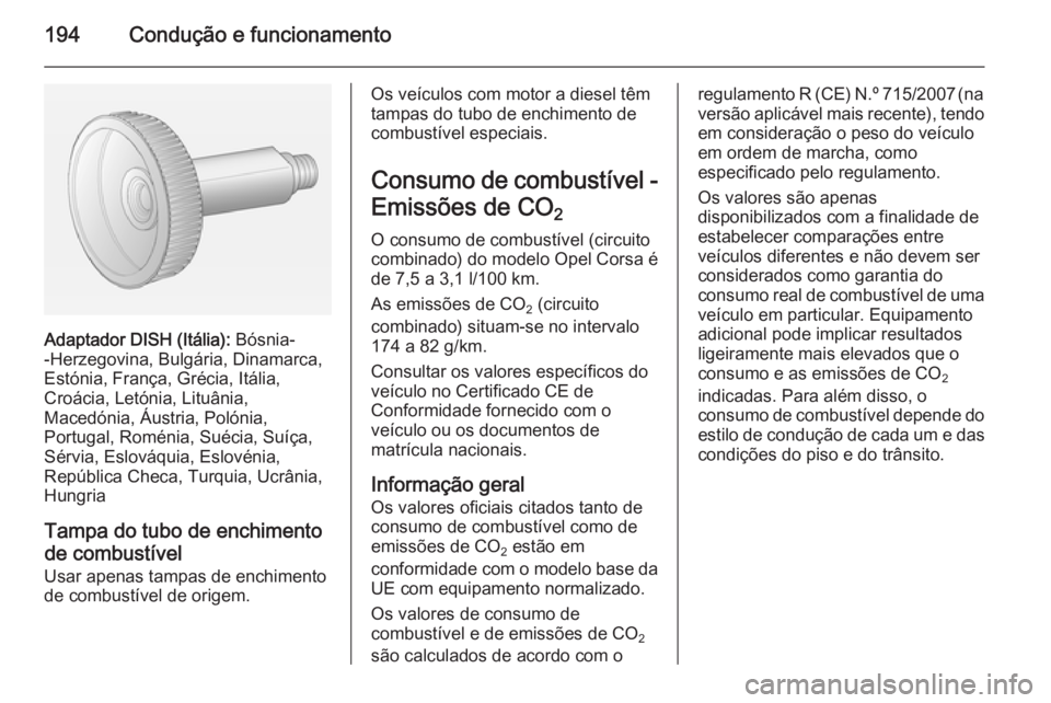 OPEL CORSA 2015.75  Manual de Instruções (in Portugues) 194Condução e funcionamento
Adaptador DISH (Itália): Bósnia-
-Herzegovina, Bulgária, Dinamarca,
Estónia, França, Grécia, Itália,
Croácia, Letónia, Lituânia,
Macedónia, Áustria, Polónia,