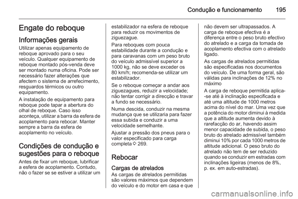 OPEL CORSA 2015.75  Manual de Instruções (in Portugues) Condução e funcionamento195Engate do reboque
Informações gerais
Utilizar apenas equipamento de
reboque aprovado para o seu
veículo. Qualquer equipamento de
reboque montado pós-venda deve
ser mon