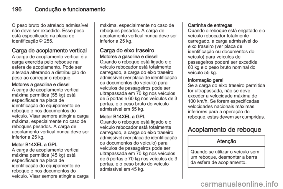 OPEL CORSA 2015.75  Manual de Instruções (in Portugues) 196Condução e funcionamento
O peso bruto do atrelado admissível
não deve ser excedido. Esse peso
está especificado na placa de
identificação  3 255.
Carga de acoplamento vertical
A carga de aco