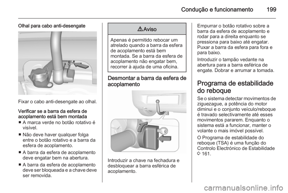 OPEL CORSA 2015.75  Manual de Instruções (in Portugues) Condução e funcionamento199
Olhal para cabo anti-desengate
Fixar o cabo anti-desengate ao olhal.
Verificar se a barra da esfera de
acoplamento está bem montada
■ A marca verde no botão rotativo 