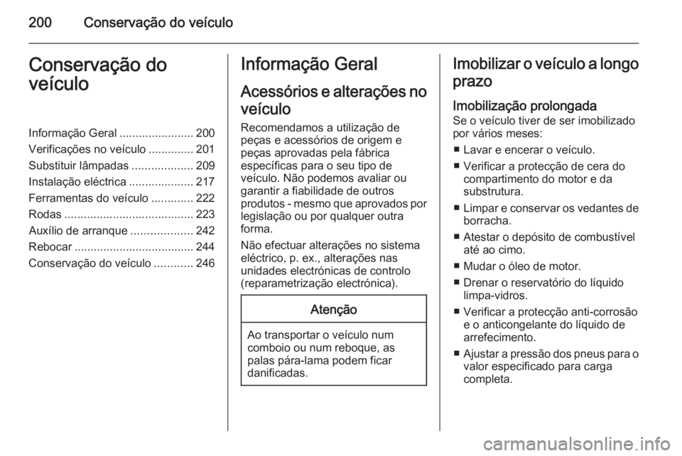 OPEL CORSA 2015.75  Manual de Instruções (in Portugues) 200Conservação do veículoConservação do
veículoInformação Geral .......................200
Verificações no veículo ..............201
Substituir lâmpadas ...................209
Instalação