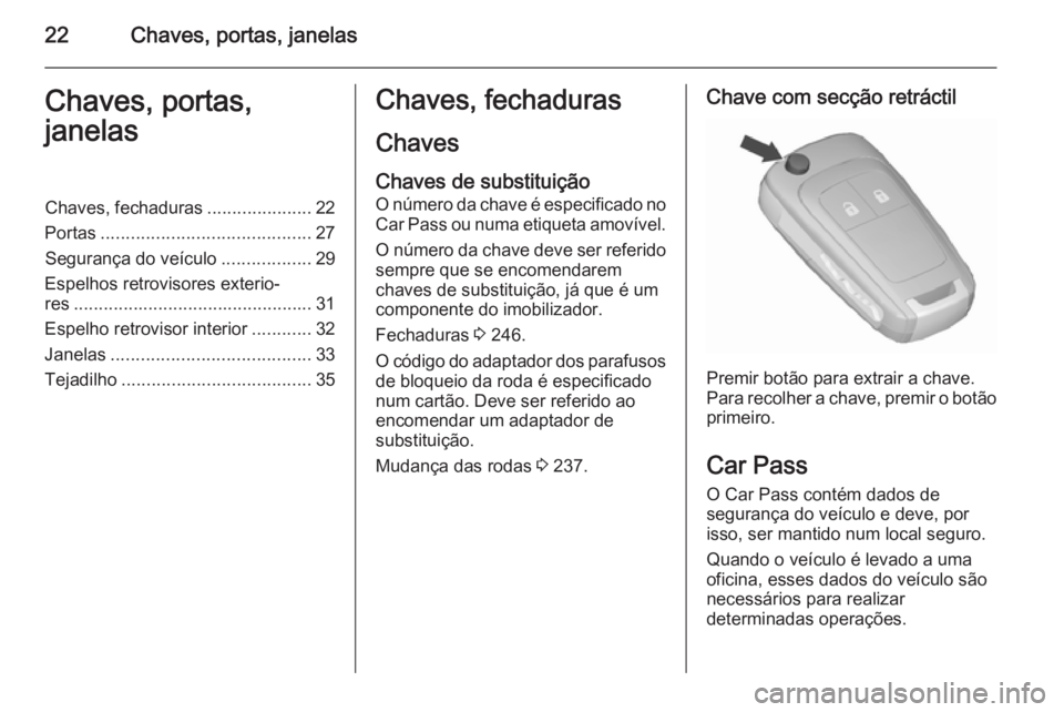 OPEL CORSA 2015.75 Manual de Instruções (in Portugues) 22Chaves, portas, janelasChaves, portas,
janelasChaves, fechaduras .....................22
Portas .......................................... 27
Segurança do veículo ..................29
Espelhos ret OPEL CORSA 2015.75 Manual de Instruções (in Portugues) 22Chaves, portas, janelasChaves, portas,
janelasChaves, fechaduras .....................22
Portas .......................................... 27
Segurança do veículo ..................29
Espelhos ret