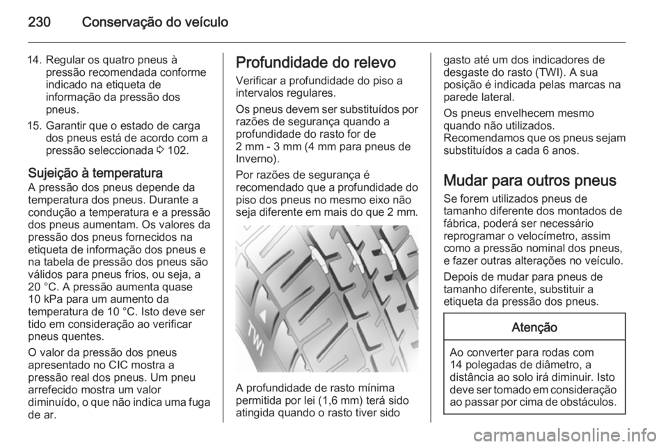 OPEL CORSA 2015.75  Manual de Instruções (in Portugues) 230Conservação do veículo
14. Regular os quatro pneus àpressão recomendada conforme
indicado na etiqueta de
informação da pressão dos
pneus.
15. Garantir que o estado de carga dos pneus está 